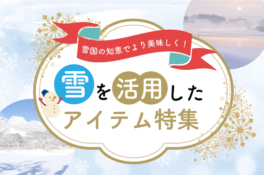 雪国の知恵でより美味しく！雪を活用したアイテム特集